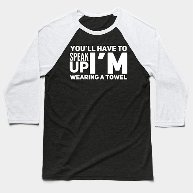 You’ll have to speak up I’m wearing a towel Baseball T-Shirt by WordFandom